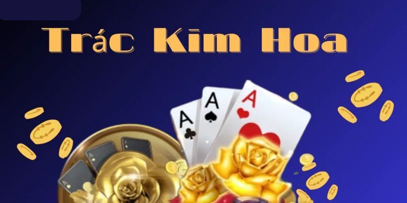 Hướng Dẫn Cách Chơi Trác Kim Hoa Chi Tiết Cho Lính Mới